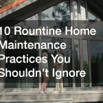 10 Routine Home Maintenance Practices You Shouldnt Ignore