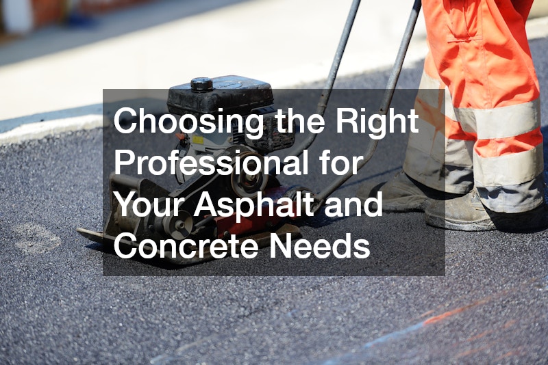 Choosing the Right Professional for Your Asphalt and Concrete Needs