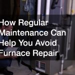 How Regular Maintenance Can Help You Avoid Furnace Repair